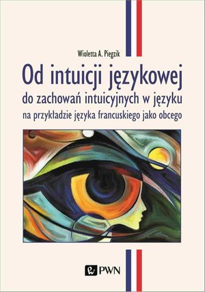 Od intuicji językowej: do zachowań intuicyjnych w języku na przykładzie języka francuskiego jako obcego – ebook