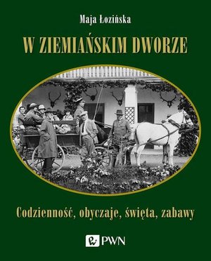 W ziemiańskim dworze: Codzienność, obyczaje, święta, zabawy – ebook