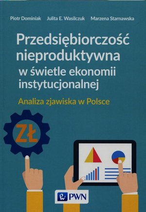 Przedsiębiorczość nieproduktywna w świetle ekonomii instytucjonalnej: Analiza zjawiska w Polsce – ebook