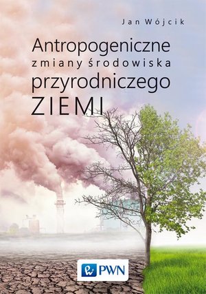 Antropogeniczne zmiany środowiska przyrodniczego Ziemi – ebook