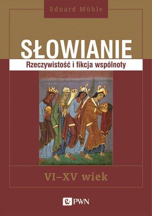 Słowianie: Rzeczywistość i fikcja wspólnoty VI-XV wiek – ebook