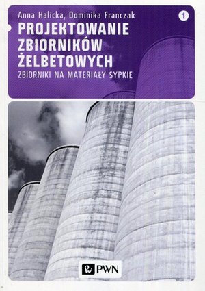 Projektowanie zbiorników żelbetowych, t. 1. Zbiorniki na materiały sypkie: Zbiorniki na materiały sypkie – ebook