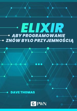 Elixir. Aby programowanie znów było przyjemnością (ebook) – ebook