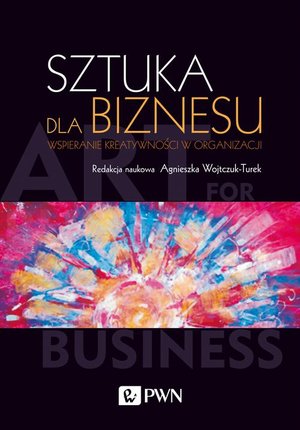 Sztuka dla biznesu: Wspieranie kreatywności w organizacji – ebook