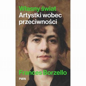 Własny świat: Artystki wobec przeciwności – ebook