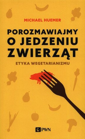 Porozmawiajmy o jedzeniu zwierząt: Etyka wegetarianizmu – ebook