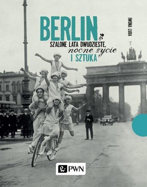 Berlin. Szalone lata dwudzieste, nocne życie i sztuka – ebook