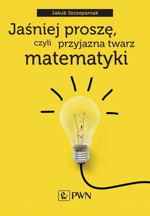 Jaśniej proszę, czyli przyjazna twarz matematyki – ebook