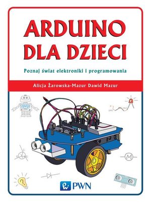 Arduino dla dzieci. Poznaj świat elektroniki i programowania – ebook