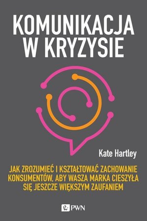 Komunikacja w kryzysie: Jak zrozumieć i kształtować zachowanie konsumentów, aby wasza marka cieszyła się jeszcze większym za – ebook