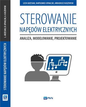 Sterowanie napędów elektrycznych: Analiza, modelowanie, projektowanie – ebook