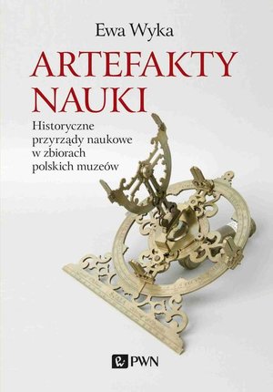 Artefakty nauki: Historyczne przyrządy naukowe w zbiorach polskich muzeów – ebook
