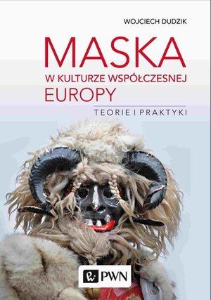 Maska w kulturze współczesnej Europy. Teorie i praktyki: Teorie i praktyki – ebook
