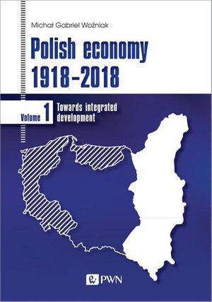 Polish economy 1918-2018: Towards integrated development. Volume 1 – ebook