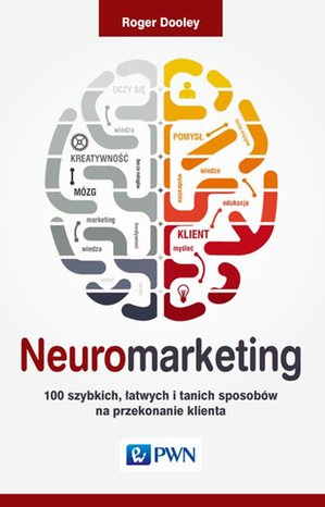 Neuromarketing: 100 szybkich, łatwych i tanich sposobów na przekonanie klienta – ebook