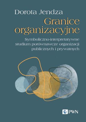 Granice organizacyjne: Symboliczno-interpretatywne studium porównawcze organizacji publicznych i prywatnych – ebook
