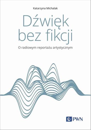 Dźwięk bez fikcji O radiowym reportażu artystycznym – ebook