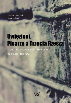 Uwięzieni Pisarze a Trzecia Rzesza: - perspektywa konstruktywistycznej socjologii literatury – ebook