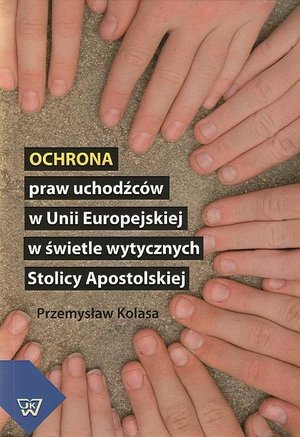 Ochrona praw uchodźców w Unii Europejskiej w świetle wytycznych Stolicy Apostolskiej – ebook