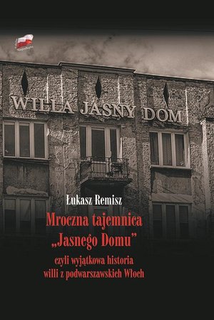 Mroczna tajemnica "Jasnego Domu" czyli wyjątkowa historia willi z podwarszawskich Włoch – ebook