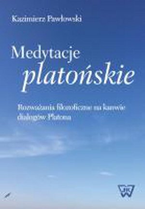 Medytacje platońskie Rozważania filozoficzne na kanwie dialogów Platona – ebook
