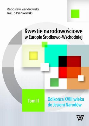 Kwestie narodowościowe w Europie Środkowo-Wschodniej Tom 2: Od końca XVIII wieku do Jesieni Narodów – ebook