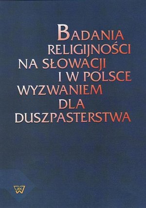 Badania religijności na Słowacji i w Polsce wyzwaniem dla duszpasterstwa: Materiały z sympozjum naukowego przygotowanego przez Wydział Teologiczny Uniwersytetu w Trnawie oraz Sekcję Teologii Pastoralnej Wydziału Teologicznego UKSW w Warszawie – ebook