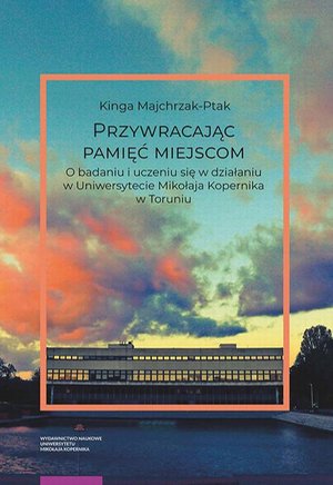 Przywracając pamięć miejscom: O badaniu i uczeniu się w działaniu w Uniwersytecie Mikołaja Kopernika w Toruniu – ebook