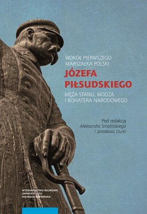 Wokół Pierwszego Marszałka Polski Józefa Piłsudskiego, męża stanu, wodza i bohatera narodowego – ebook