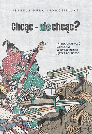 Chcąc − nie chcąc? Intencjonalność działania w wyrażeniach języka polskiego. Wprowadzenie do tematyki. Klasa jednostek wartościujących – ebook