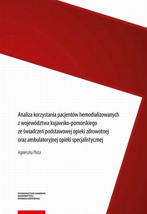 Analiza korzystania pacjentów hemodializowanych z województwa kujawsko-pomorskiego ze świadczeń podstawowej opieki zdrowotnej oraz ambulatoryjnej opieki specjalistycznej – ebook