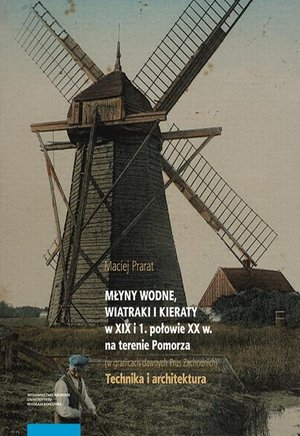 Młyny wodne, wiatraki i kieraty w XIX i 1. połowie XX w. na terenie Pomorza (w granicach dawnych Prus Zachodnich). Technika i architektura – ebook