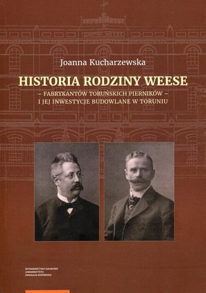 Historia rodziny Weese: - fabrykantów toruńskich pierników - i jej inwestycje budowlane w Toruniu – ebook