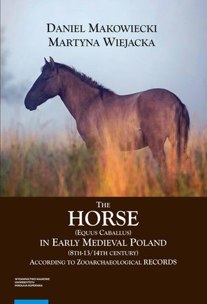 The Horse (Equus caballus) in Early Medieval Poland (8th-13th/14th Century) According to Zooarchaeological Records – ebook