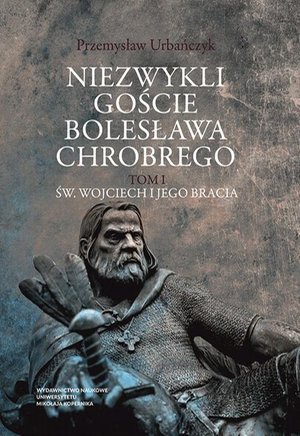Niezwykli goście Bolesława Chrobrego: Tom 1: Św. Wojciech i jego bracia – ebook