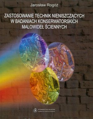 Zastosowanie technik nieniszczących w badaniach konserwatorskich malowideł ściennych – ebook
