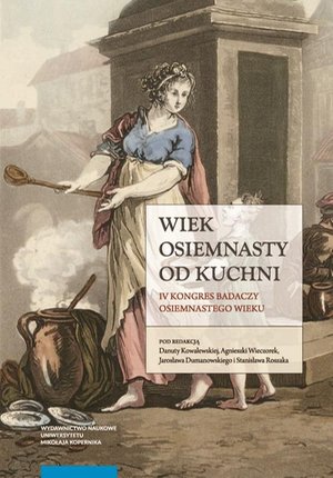 Wiek osiemnasty od kuchni. IV Kongres Badaczy Osiemnastego Wieku: IV Kongres Badaczy Osiemnastego Wieku – ebook