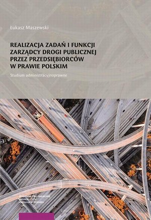 Realizacja zadań i funkcji zarządcy drogi publicznej przez przedsiębiorców w prawie polskim. Studium administracyjnoprawne – ebook