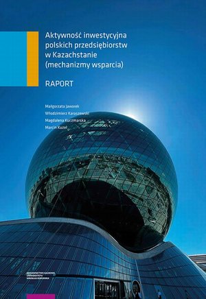 Aktywność inwestycyjna polskich przedsiębiorstw w Kazachstanie (mechanizmy wsparcia). Raport – ebook