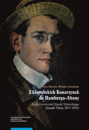 Z kaszubskich Konarzynek do Hamburga-Altony. Życie i twórczość Józefa Tyborskiego (Joseph Tibor, 1877-1922) – ebook