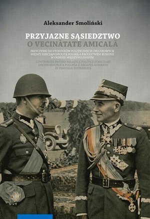 Przyjazne sąsiedztwo. Vecinătatea amicală. Przyczynki do stosunków politycznych i wojskowych między Rzecząpospolitą Polską a Królestwem Rumunii w okresie międzywojennym – ebook