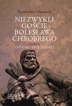 Niezwykli goście Bolesława Chrobrego. Tom 2: Otto III - król i cesarz – ebook