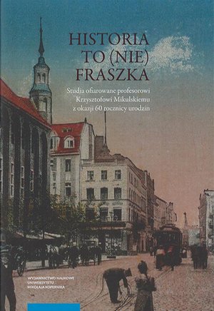 Historia to (nie) fraszka: Studia ofiarowane profesorowi Krzysztofowi Mikulskiemu z okazji 60 rocznicy urodzin – ebook