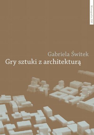 Gry sztuki z architekturą. Nowoczesne powinowactwa i współczesne integracje – ebook