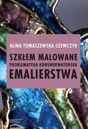 Szkłem malowane. Problematyka konserwatorska emalierstwa: Problematyka konserwatorska emalierstwa – ebook