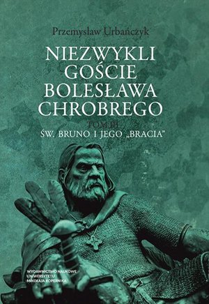 Niezwykli goście Bolesława Chrobrego. Tom 3: Św. Bruno i jego „bracia” – ebook