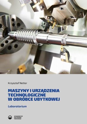 Maszyny i urządzenia technologiczne w obróbce ubytkowej – ebook