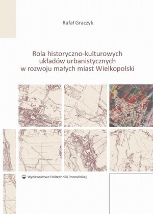 Rola historyczno-kulturowych układów urbanistycznych w rozwoju małych miast Wielkopolski – ebook