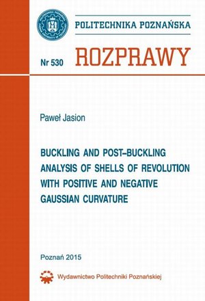 Buckling and post-buckling analysis of shells of revolution with positive and negative Gaussian curvature: Rozprawy Nr 530 – ebook