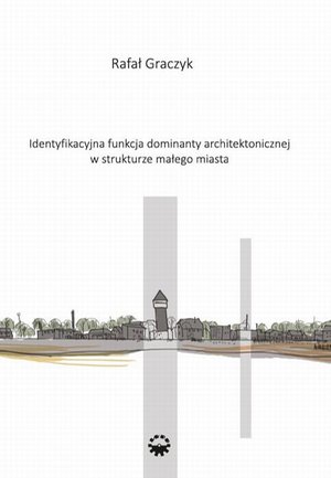 Identyfikacyjna funkcja dominaty architektonicznej w strukturze małego miasta – ebook